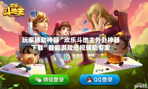 玩家辅助神器“欢乐斗地主外卦神器下载”智能游戏透视辅助专家