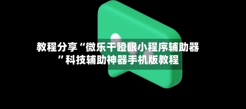 教程分享“微乐干瞪眼小程序辅助器”科技辅助神器手机版教程-第2张图片