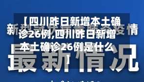 【四川昨日新增本土确诊26例,四川昨日新增本土确诊26例是什么】