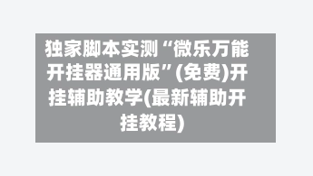 独家脚本实测“微乐万能开挂器通用版”(免费)开挂辅助教学(最新辅助开挂教程)-第2张图片