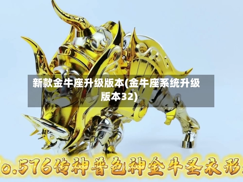 新款金牛座升级版本(金牛座系统升级版本32)
