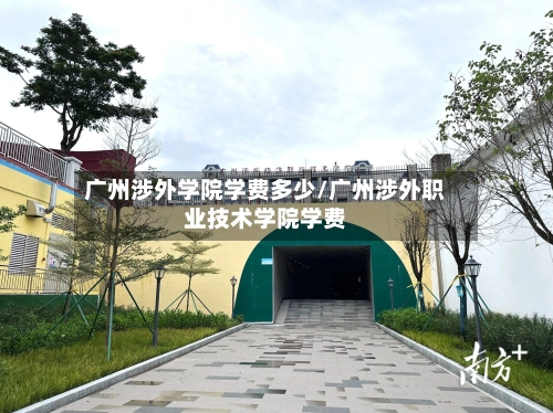 广州涉外学院学费多少/广州涉外职业技术学院学费-第2张图片