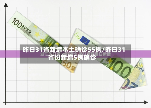 昨日31省新增本土确诊55例/昨日31省份新增5例确诊