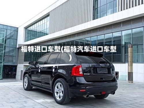 福特进口车型(福特汽车进口车型)-第2张图片