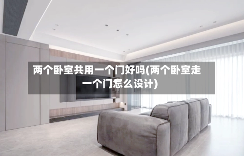 两个卧室共用一个门好吗(两个卧室走一个门怎么设计)