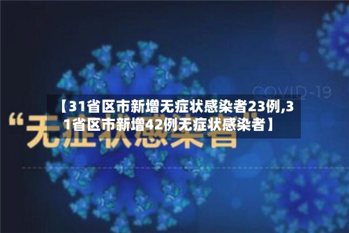 【31省区市新增无症状感染者23例,31省区市新增42例无症状感染者】