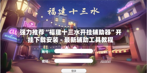 强力推荐“福建十三水开挂辅助器”开挂下载安装 - 最新辅助工具教程-第2张图片