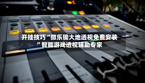 开挂技巧“微乐锄大地透视免费安装	”智能游戏透视辅助专家-第2张图片
