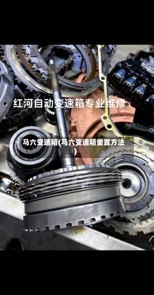 马六变速箱(马六变速箱重置方法)-第2张图片