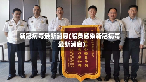 新冠病毒最新消息(船员感染新冠病毒最新消息)-第2张图片