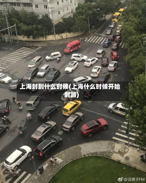 上海封到什么时候(上海什么时候开始封路)