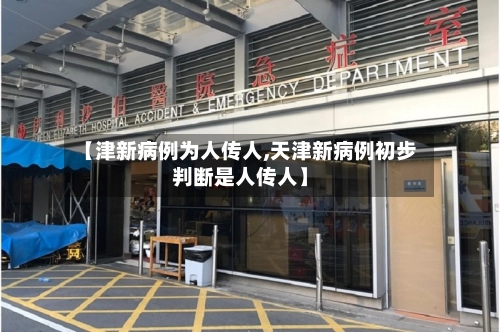 【津新病例为人传人,天津新病例初步判断是人传人】-第2张图片