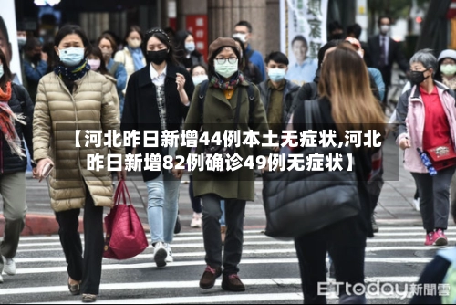 【河北昨日新增44例本土无症状,河北昨日新增82例确诊49例无症状】-第2张图片