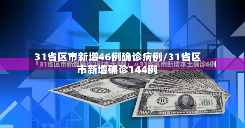 31省区市新增46例确诊病例/31省区市新增确诊144例-第2张图片