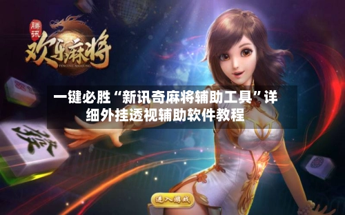 一键必胜“新讯奇麻将辅助工具”详细外挂透视辅助软件教程-第2张图片