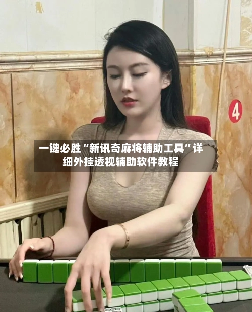 一键必胜“新讯奇麻将辅助工具”详细外挂透视辅助软件教程