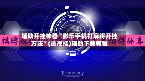 辅助开挂神器“微乐手机打麻将开挂方法”(透视挂)辅助下载教程