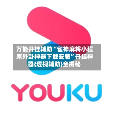 万能开挂辅助“雀神麻将小程序外卦神器下载安装”开挂神器{透视辅助}全揭秘-第3张图片