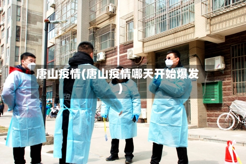 唐山疫情(唐山疫情哪天开始爆发)