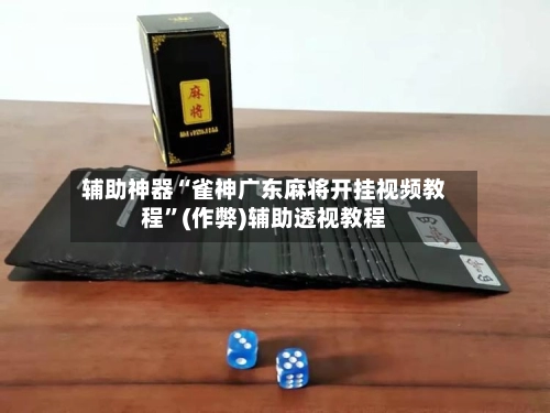 辅助神器“雀神广东麻将开挂视频教程”(作弊)辅助透视教程-第3张图片
