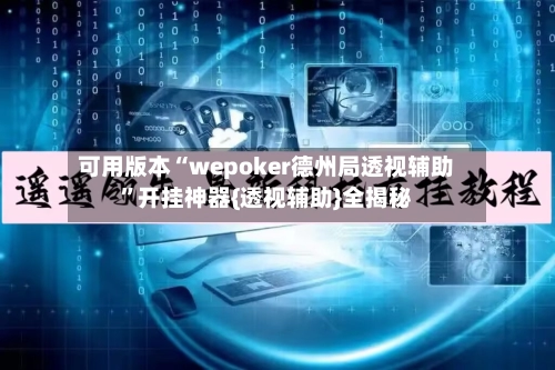 可用版本“wepoker德州局透视辅助”开挂神器{透视辅助}全揭秘-第3张图片