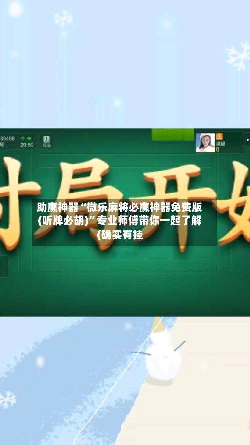 助赢神器“微乐麻将必赢神器免费版(听牌必胡)”专业师傅带你一起了解(确实有挂-第2张图片