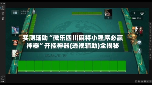实测辅助“微乐四川麻将小程序必赢神器	”开挂神器{透视辅助}全揭秘-第2张图片