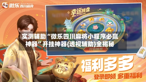 实测辅助“微乐四川麻将小程序必赢神器”开挂神器{透视辅助}全揭秘