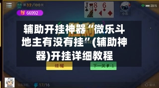 辅助开挂神器“微乐斗地主有没有挂”(辅助神器)开挂详细教程