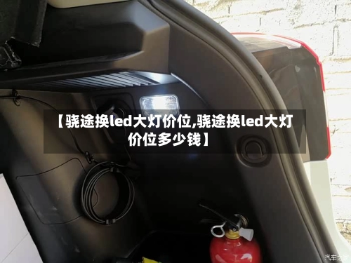 【骁途换led大灯价位,骁途换led大灯价位多少钱】