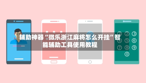 辅助神器“微乐浙江麻将怎么开挂	”智能辅助工具使用教程-第2张图片