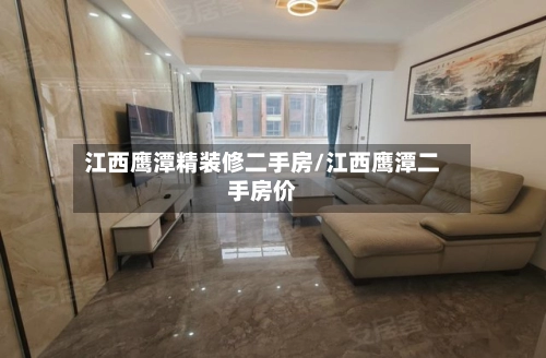 江西鹰潭精装修二手房/江西鹰潭二手房价-第3张图片
