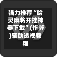 强力推荐“哈灵麻将开挂神器下载	”(作弊)辅助透视教程-第2张图片
