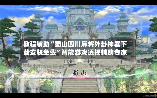 教程辅助“蜀山四川麻将外卦神器下载安装免费	”智能游戏透视辅助专家-第2张图片