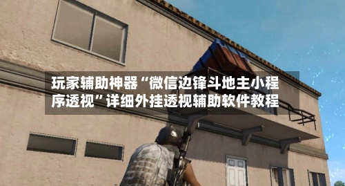 玩家辅助神器“微信边锋斗地主小程序透视”详细外挂透视辅助软件教程