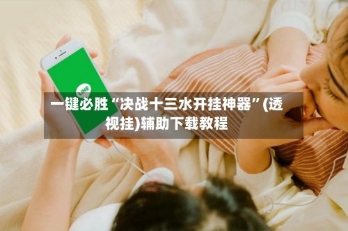 一键必胜“决战十三水开挂神器”(透视挂)辅助下载教程-第2张图片
