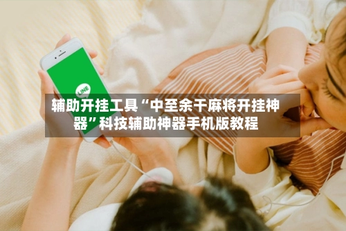 辅助开挂工具“中至余干麻将开挂神器”科技辅助神器手机版教程-第2张图片