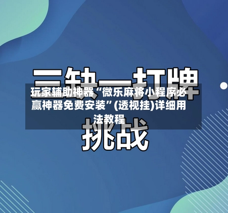 玩家辅助神器“微乐麻将小程序必赢神器免费安装	”(透视挂)详细用法教程-第2张图片