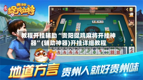 教程开挂辅助“贵阳捉鸡麻将开挂神器	”(辅助神器)开挂详细教程-第2张图片