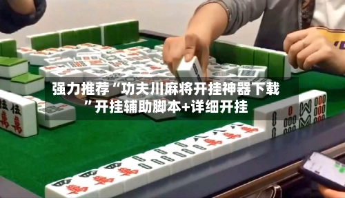 强力推荐“功夫川麻将开挂神器下载	”开挂辅助脚本+详细开挂-第2张图片