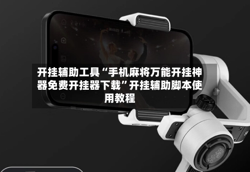 开挂辅助工具“手机麻将万能开挂神器免费开挂器下载”开挂辅助脚本使用教程-第3张图片