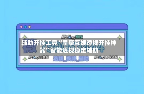 辅助开挂工具“皇豪互娱透视开挂神器”智能透视稳定辅助-第2张图片