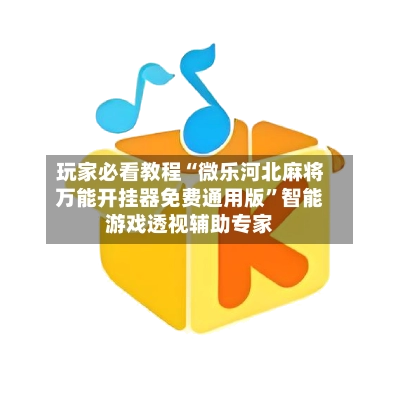 玩家必看教程“微乐河北麻将万能开挂器免费通用版”智能游戏透视辅助专家-第2张图片