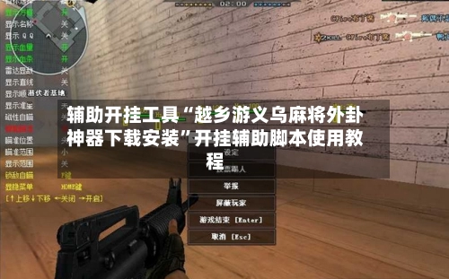 辅助开挂工具“越乡游义乌麻将外卦神器下载安装”开挂辅助脚本使用教程-第3张图片