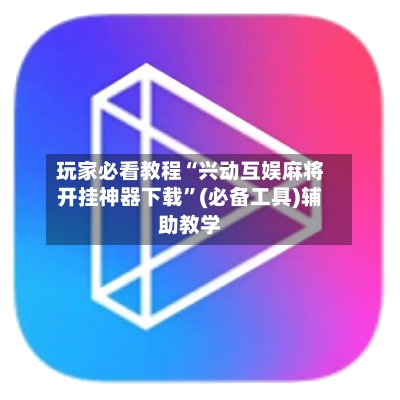 玩家必看教程“兴动互娱麻将开挂神器下载”(必备工具)辅助教学-第3张图片