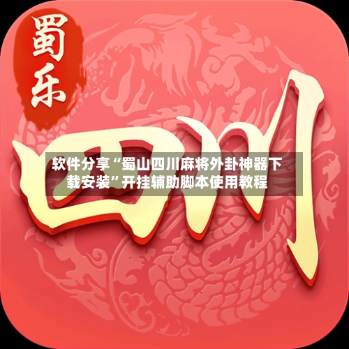 软件分享“蜀山四川麻将外卦神器下载安装”开挂辅助脚本使用教程