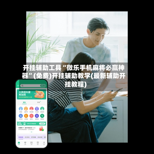 开挂辅助工具“微乐手机麻将必赢神器”(免费)开挂辅助教学(最新辅助开挂教程)-第2张图片