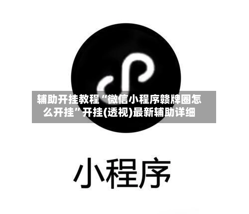 辅助开挂教程“微信小程序赣牌圈怎么开挂”开挂(透视)最新辅助详细-第3张图片