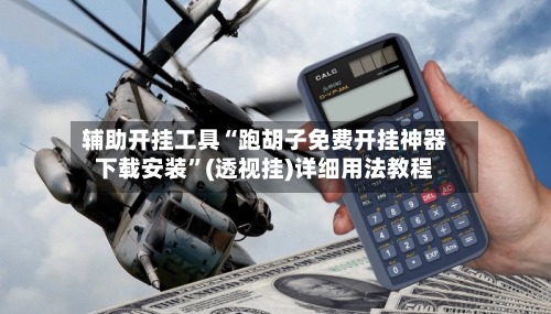 辅助开挂工具“跑胡子免费开挂神器下载安装”(透视挂)详细用法教程-第2张图片