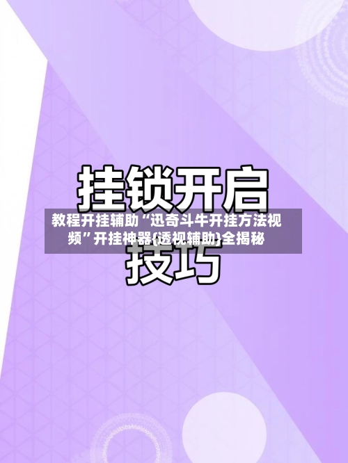 教程开挂辅助“迅奇斗牛开挂方法视频	”开挂神器{透视辅助}全揭秘-第2张图片